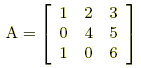 \[{\rm{A}} = \left[ {\begin{array}{*{20}c}   1 & 2 & 3  \\   0 & 4 & 5  \\   1 & 0 & 6  \\\end{array}} \right]\]